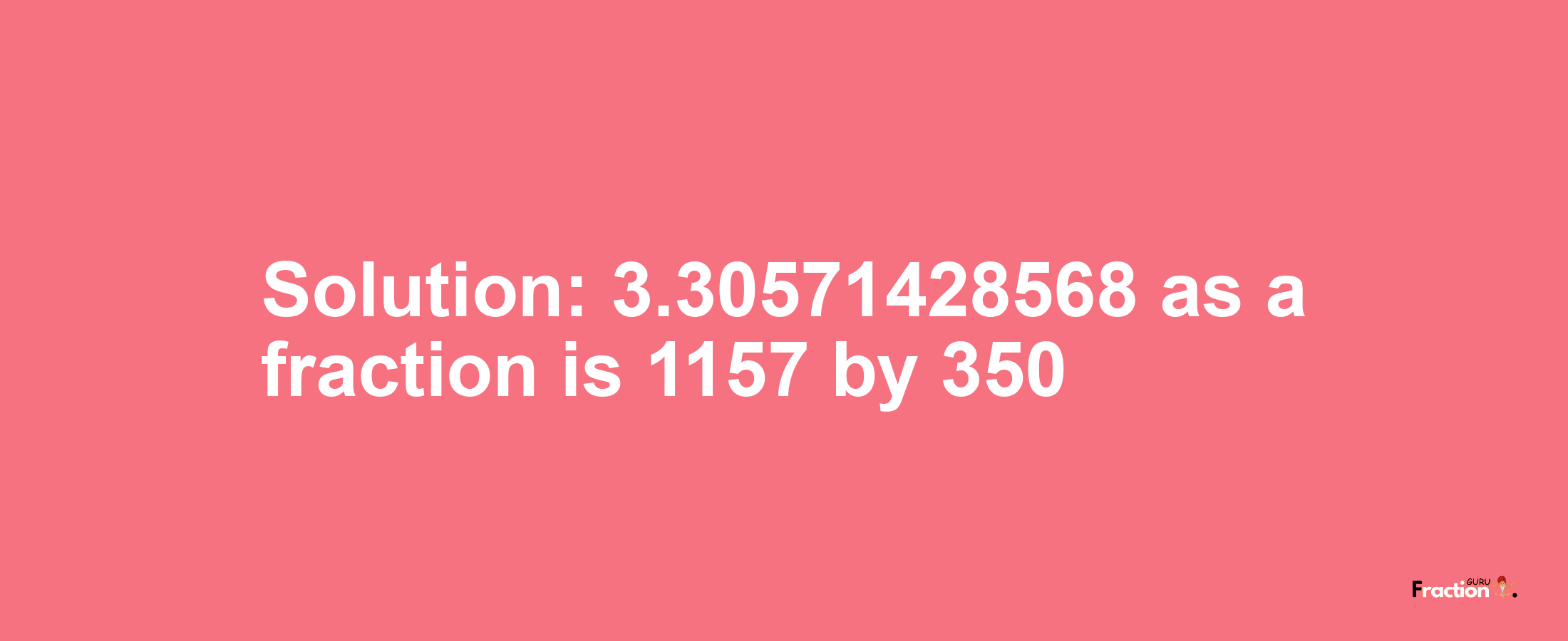 Solution:3.30571428568 as a fraction is 1157/350